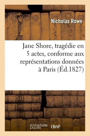 Couverture du livre « Jane shore, tragedie en 5 actes, conforme aux representations donnees a paris » de Rowe Nicholas aux éditions Hachette Bnf