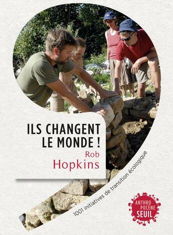 Couverture du livre « Ils changent le monde ; 1001 initiatives de transition écologique » de Simon Vermeulen et Rob Hopkins aux éditions Seuil