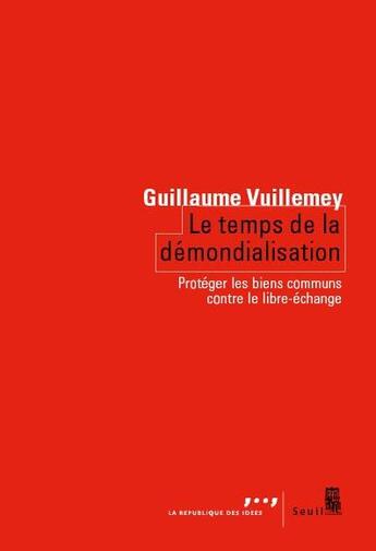 Couverture du livre « Le temps de la démondialisation : protéger les biens communs contre le libre-échange » de Guillaume Vuillemey aux éditions Seuil