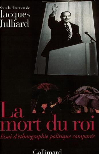 Couverture du livre « La mort du roi ; essai d'ethnographie politique comparée » de Jacques Julliard aux éditions Gallimard