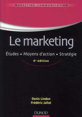 Couverture du livre « Le marketing ; études, moyens d'action, stratégie (6e édition) » de Denis Lindon et Frederic Jallat aux éditions Dunod