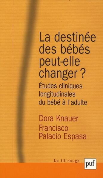 Couverture du livre « La destinée des bébés peut-elle changer ? études cliniques longitudinales du bébé à l'adulte » de Dora Knauer et Francisco Palacio-Espasa aux éditions Puf