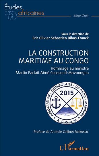 Couverture du livre « La construction maritime au Congo : hommage au ministre Martin Parfait Aimé Coussoud-Mavoungou » de Eric Dibas-Franck aux éditions L'harmattan