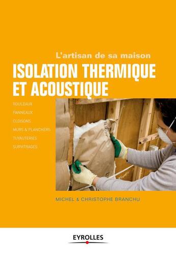 Couverture du livre « Isolation thermique et acoustique ; rouleaux, panneaux, cloisons, murs et planchers, tuyauteries, survitrages » de Michel Branchu aux éditions Eyrolles