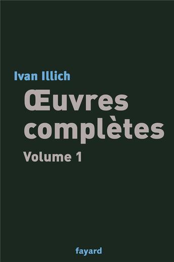 Couverture du livre « Oeuvres completes, tome 1 - liberer l'avenir - une societe sans ecole - energie et equite - la convi » de Ivan Illich aux éditions Fayard