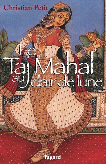 Couverture du livre « Le Taj Mahal au clair de lune » de Christian Petit aux éditions Fayard