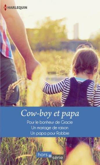 Couverture du livre « Cow-boy et papa ; pour le bonheur de Gracie, un mariage de raison, un papa pour Robbie » de Margaret Way et Patricia Thayer et Judy Christenberry aux éditions Harlequin