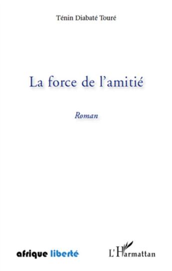 Couverture du livre « AFRIQUE LIBERTE : la force de l'amitié » de Tenin Diabate Toure aux éditions L'harmattan