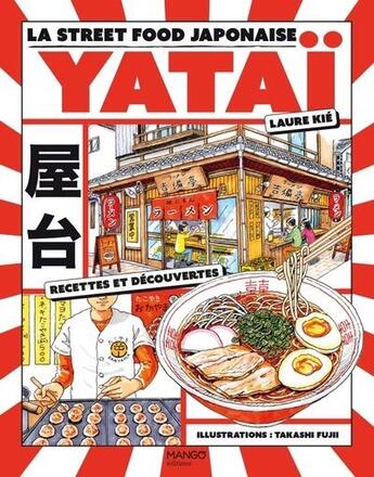 Couverture du livre « Yatai ! La street food japonaise : Recettes et découvertes » de Laure Kie et Takashi Fujii aux éditions Mango