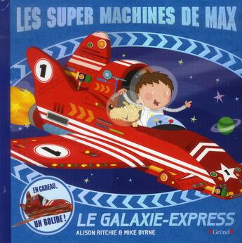 Couverture du livre « Les super machines de Max ; le galaxie-express » de Alison Ritchie et Mike Byrne aux éditions Grund