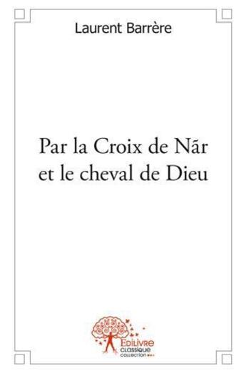 Couverture du livre « Par la croix de nar et le cheval de dieu » de Barrere Laurent aux éditions Edilivre