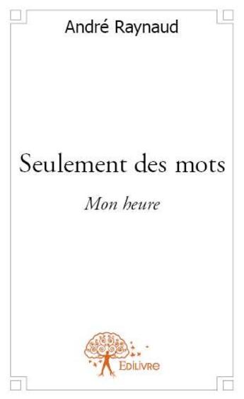 Couverture du livre « Seulement des mots » de Andre Raynaud aux éditions Edilivre