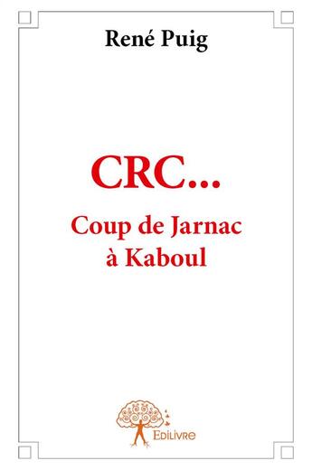 Couverture du livre « Crc coup de jarnac a kaboul » de Rene Puig aux éditions Edilivre