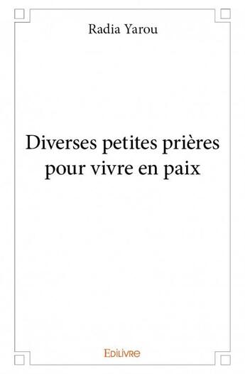 Couverture du livre « Diverses petites prières pour vivre en paix » de Radia Yarou aux éditions Edilivre