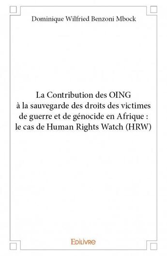 Couverture du livre « La contribution des OING à la sauvegarde des droits des victimes de guerre et de génocide en Afrique » de Dominique Wilfried Benzoni Mbock aux éditions Edilivre