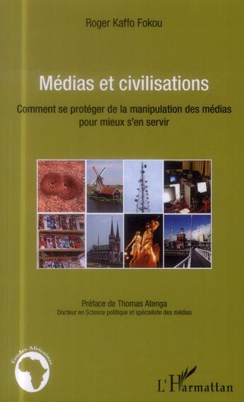 Couverture du livre « Médias et civilisations ; comment se protéger de la manipulation des médias pour mieux s'en servir » de Roger Kaffo Fokou aux éditions L'harmattan