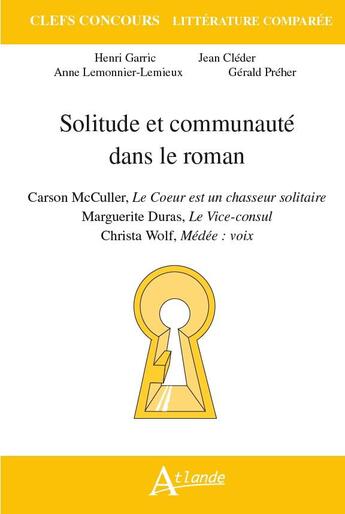 Couverture du livre « Solitude et communauté dans le roman : Carson McCullers, le coeur est un chasseurs solitaire ; Marguerite Duras, le Vice-consul ; Christa Wolf, Médée : voix » de Garric Henri/Cleder aux éditions Atlande Editions