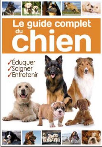 Couverture du livre « Le guide complet du chien ; éduquer, soigner, entretenir » de  aux éditions Editions Esi