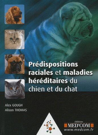 Couverture du livre « Prédispositions raciales et maladies héréditaires du chien et du chat » de Alex Gough et Alison Thomas aux éditions Med'com