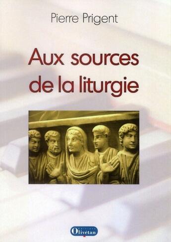 Couverture du livre « Aux sources de la liturgie » de Pierre Prigent aux éditions Olivetan