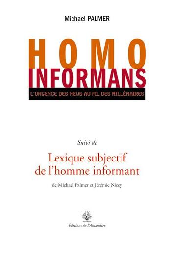 Couverture du livre « Homo Informans. L'Urgence Des News Au Fil Des Millenaires Suivi De Lexique Subjectif De L'Homme Info » de Michael Palmer aux éditions L'amandier