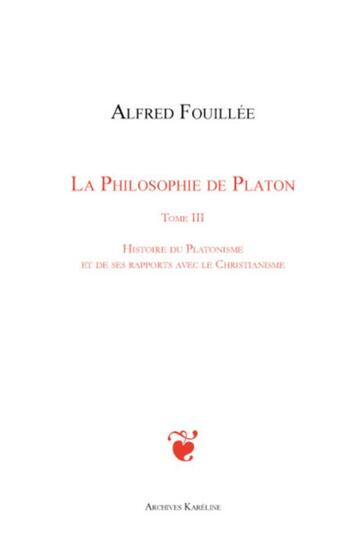 Couverture du livre « La philosophie de Platon t.3 ; histoire du platonisme et de ses rapports avec le christianisme » de Alfred Fouillée aux éditions Kareline