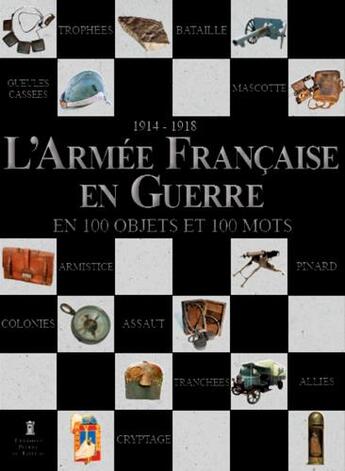 Couverture du livre « L'armée française en guerre en 100 objets et 100 mots, 1914-1918 » de Antoine Champeaux aux éditions Editions Pierre De Taillac