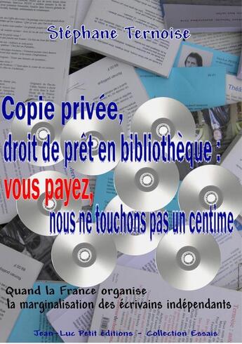 Couverture du livre « Copie privée, droit de prêt en bibliothèque : vous payez, nous ne touchons pas un centime » de Stephane Ternoise aux éditions Jean-luc Petit Editions