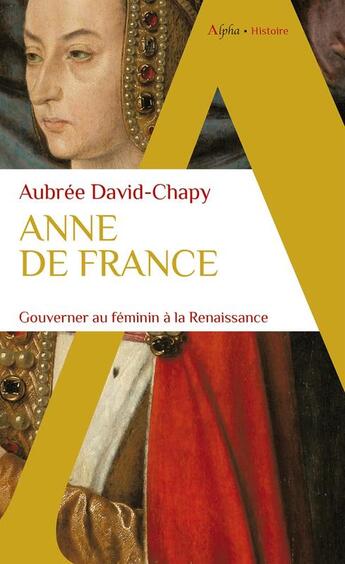 Couverture du livre « Anne de France : gouverner au féminin à la Renaissance » de Aubree David-Chapy aux éditions Alpha