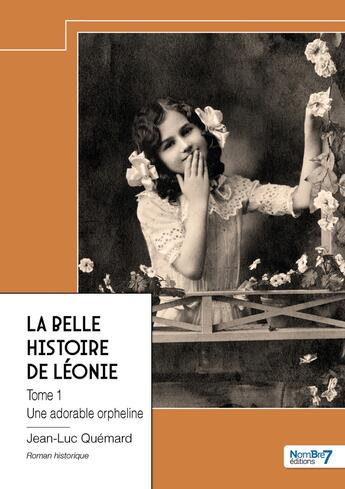 Couverture du livre « La belle histoire de Léonie Tome 1 : Une adorable orpheline » de Jean-Luc Quemard aux éditions Nombre 7