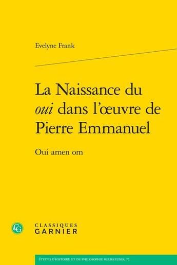 Couverture du livre « La Naissance du oui dans l'oeuvre de Pierre Emmanuel : Oui amen om » de Evelyne Frank aux éditions Classiques Garnier