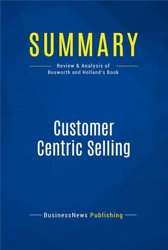 Couverture du livre « Customer Centric Selling : Review and Analysis of Bosworth and Holland's Book » de Businessnews Publish aux éditions Business Book Summaries