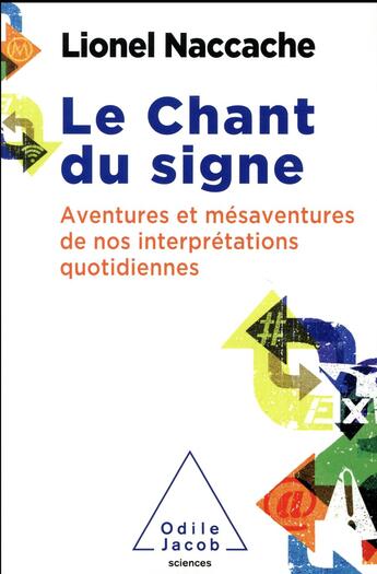 Couverture du livre « Le chant du signe ; aventures et mésaventures de nos interprétations quotidiennes » de Lionel Naccache aux éditions Odile Jacob