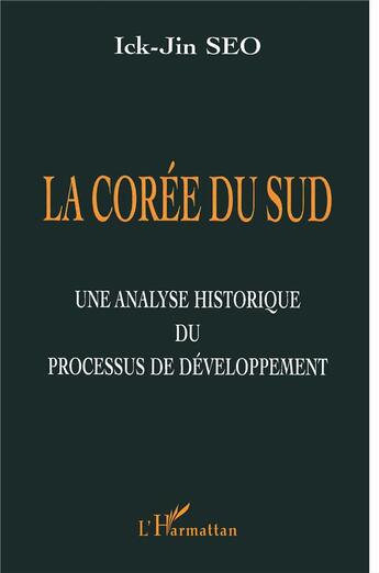 Couverture du livre « LA COREE DU SUD : Une analyse historique du processus de développement » de Ick-Jin Seo aux éditions L'harmattan