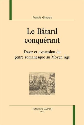 Couverture du livre « Le bâtard conquérant ; essor et expansion du genre romanesque au moyen âge » de Francis Gingras aux éditions Honore Champion