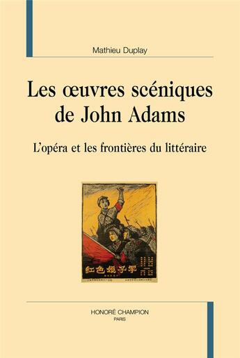 Couverture du livre « Les oeuvres scéniques de John Adams : l'opéra et les frontières du littéraire » de Mathieu Duplay aux éditions Honore Champion