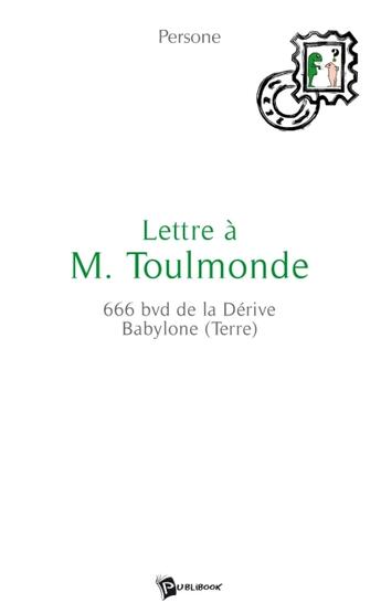 Couverture du livre « Lettre à M. Toulmonde ; 666 bvd de la Dérive Babylone (Terre) » de Persone aux éditions Publibook