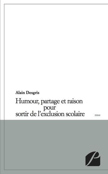 Couverture du livre « Humour, partage et raison pour sortir de l'exclusion scolaire » de Alain Desgris aux éditions Editions Du Panthéon