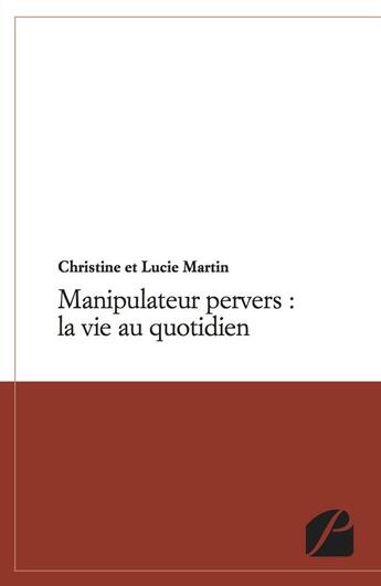 Couverture du livre « Manipulateur pervers ; la vie au quotidien » de Lucie Martin et Christine Martin aux éditions Editions Du Panthéon