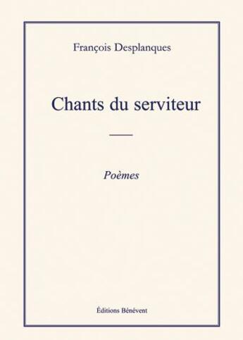 Couverture du livre « Chants du serviteur » de Francois Desplanques aux éditions Benevent