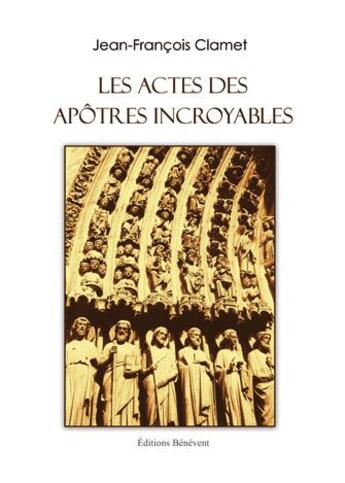 Couverture du livre « Les actes des apôtres incroyables » de Jean-Francois Clamet aux éditions Benevent