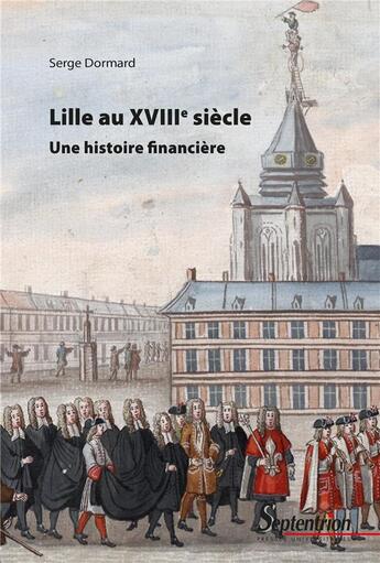 Couverture du livre « Lille au XVIIIe siècle : Une histoire financière » de Serge Dormard aux éditions Pu Du Septentrion