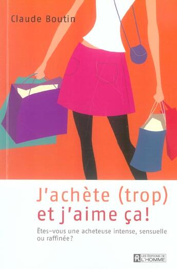 Couverture du livre « J achete trop et j aime ca ! etes-vous une acheteuse intense sensuelle ou raffinee » de Claude Boutin aux éditions Editions De L'homme