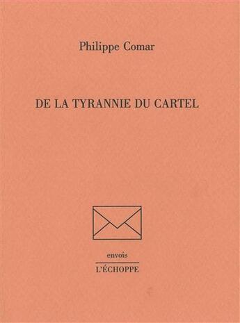 Couverture du livre « De la tyrannie du cartel » de Philipe Comar aux éditions L'echoppe