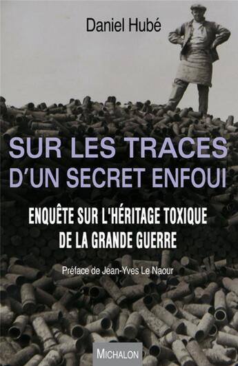 Couverture du livre « Sur les traces d'un secret enfoui ; enquête sur l'héritage toxique de la Grande Guerre » de Daniel Hube aux éditions Michalon