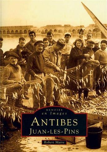 Couverture du livre « Antibes, Juan-les-Pins » de Robert Maire aux éditions Editions Sutton