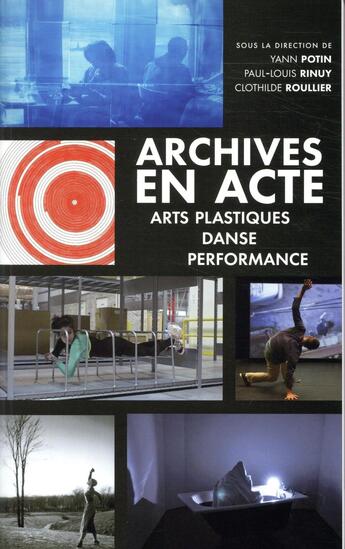 Couverture du livre « Archives en acte, arts plastiques, danse, performance » de Yann Potin et Paul-Louis Rinuy et Clothilde Roullier aux éditions Pu De Vincennes