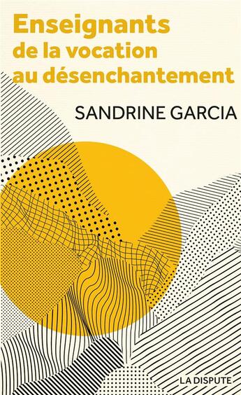 Couverture du livre « Enseignants : de la vocation au désenchantement » de Sandrine Garcia aux éditions Dispute