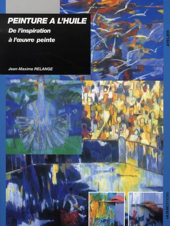 Couverture du livre « Peinture à l'huile ; de l'inspiration à l'oeuvre peinte » de Jean-Maxime Relange aux éditions Ulisse