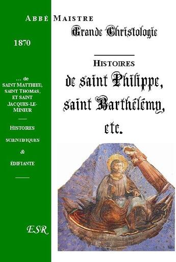 Couverture du livre « Grande christologie histoires scientifiques et édifiantes de St Philippe, St Barthélémy, St Matthieu, St Thomas... » de Maistre aux éditions Saint-remi